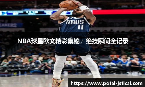 NBA球星欧文精彩集锦，绝技瞬间全记录