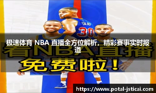 极速体育 NBA 直播全方位解析，精彩赛事实时报道