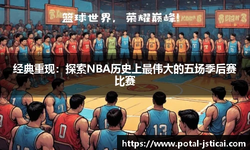 经典重现：探索NBA历史上最伟大的五场季后赛比赛