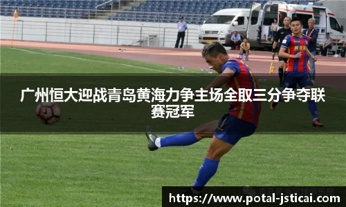 广州恒大迎战青岛黄海力争主场全取三分争夺联赛冠军
