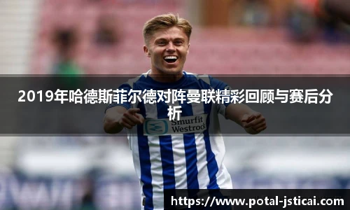 2019年哈德斯菲尔德对阵曼联精彩回顾与赛后分析