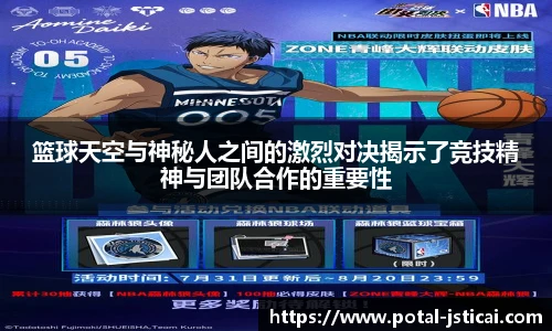 篮球天空与神秘人之间的激烈对决揭示了竞技精神与团队合作的重要性